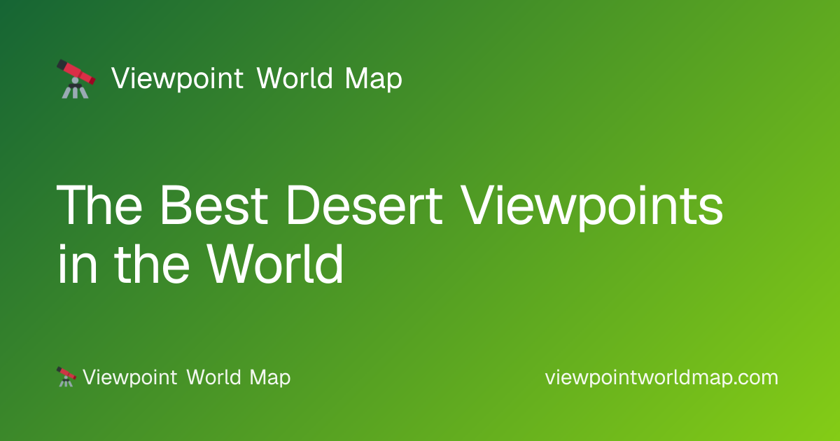 The Best Desert Viewpoints in the World · Viewpoint World Map